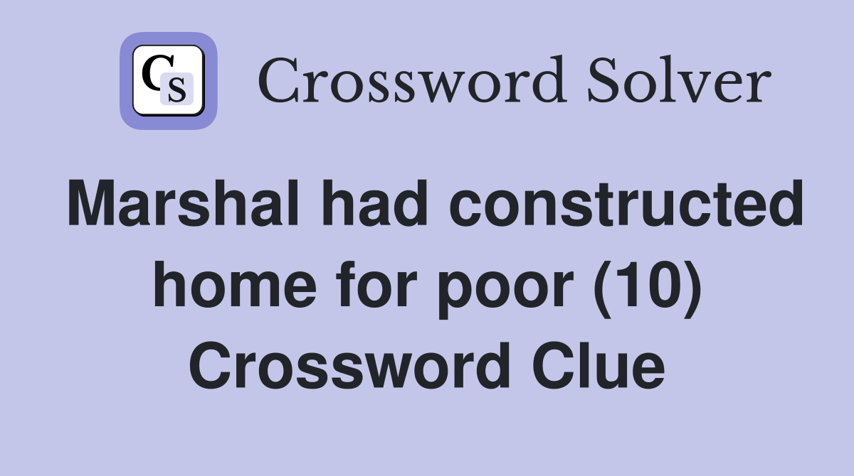 Marshal had constructed home for poor (10) Crossword Clue