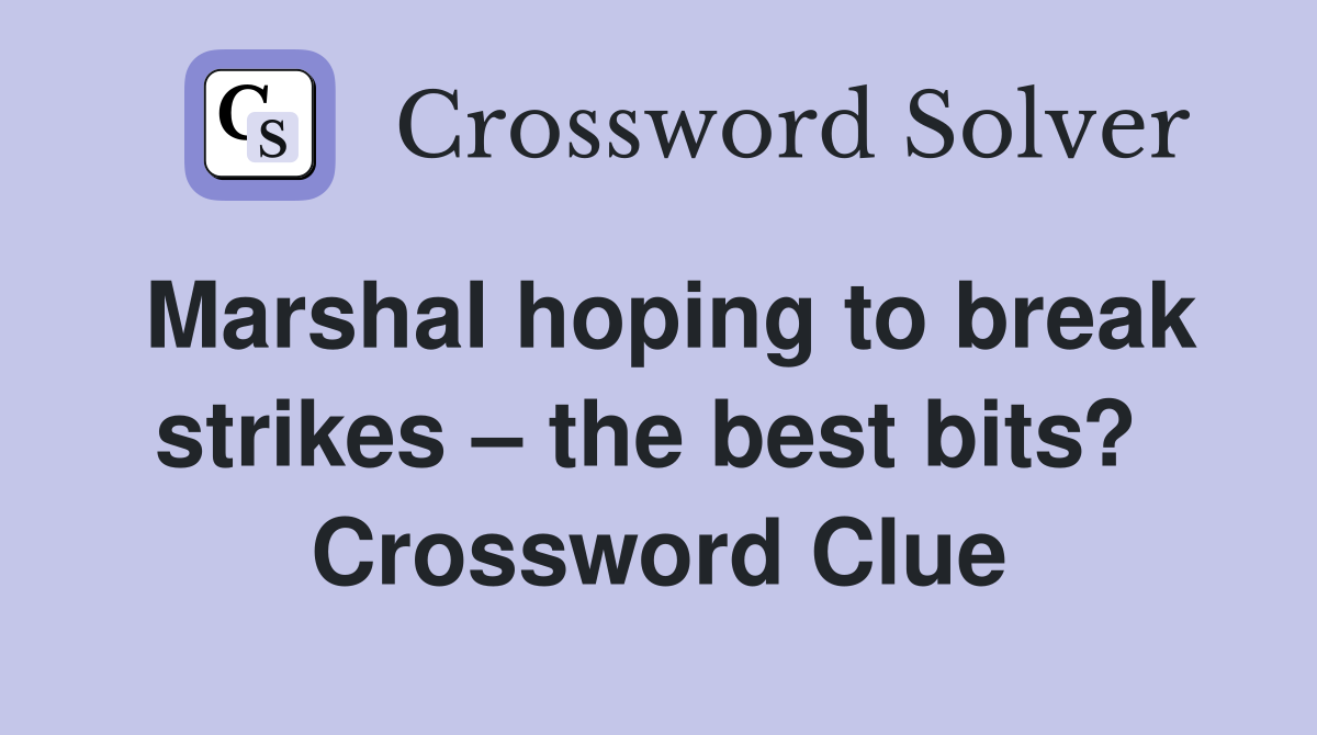 Marshal hoping to break strikes – the best bits?  Crossword Clue