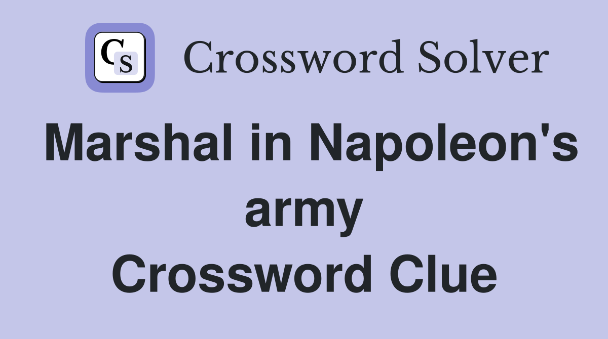 Marshal in Napoleon's army Crossword Clue