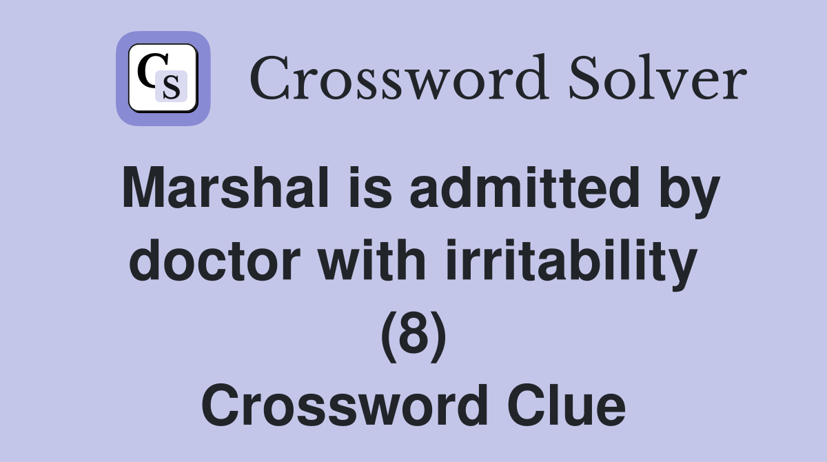 Marshal is admitted by doctor with irritability (8) Crossword Clue