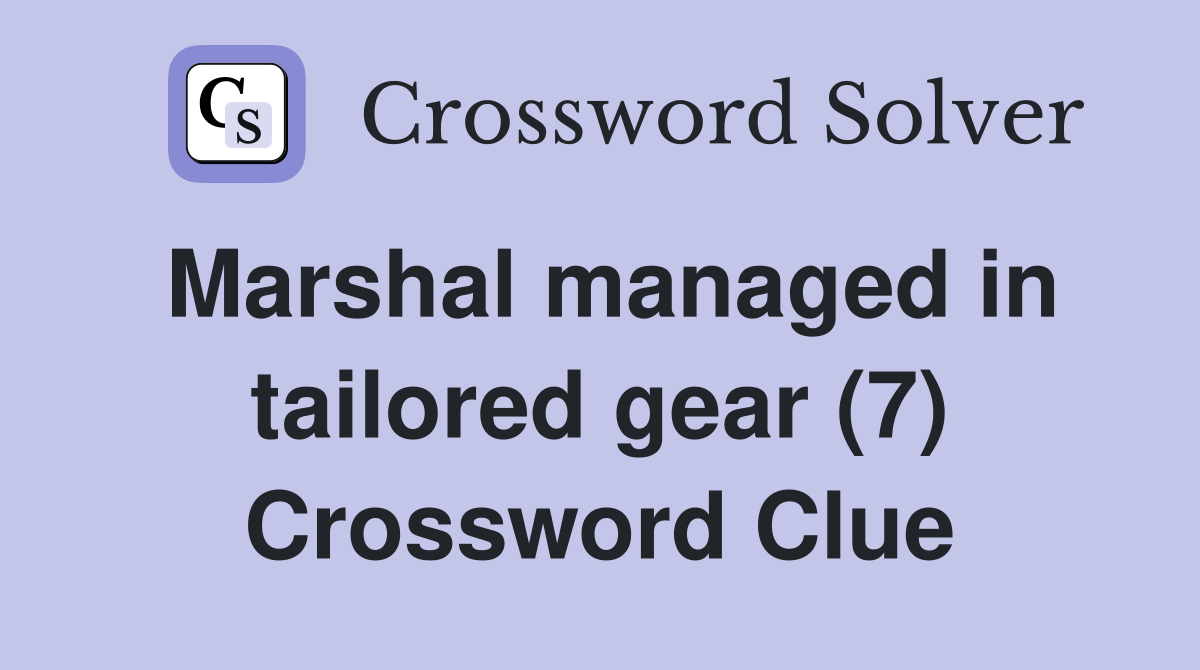 Marshal managed in tailored gear (7) Crossword Clue