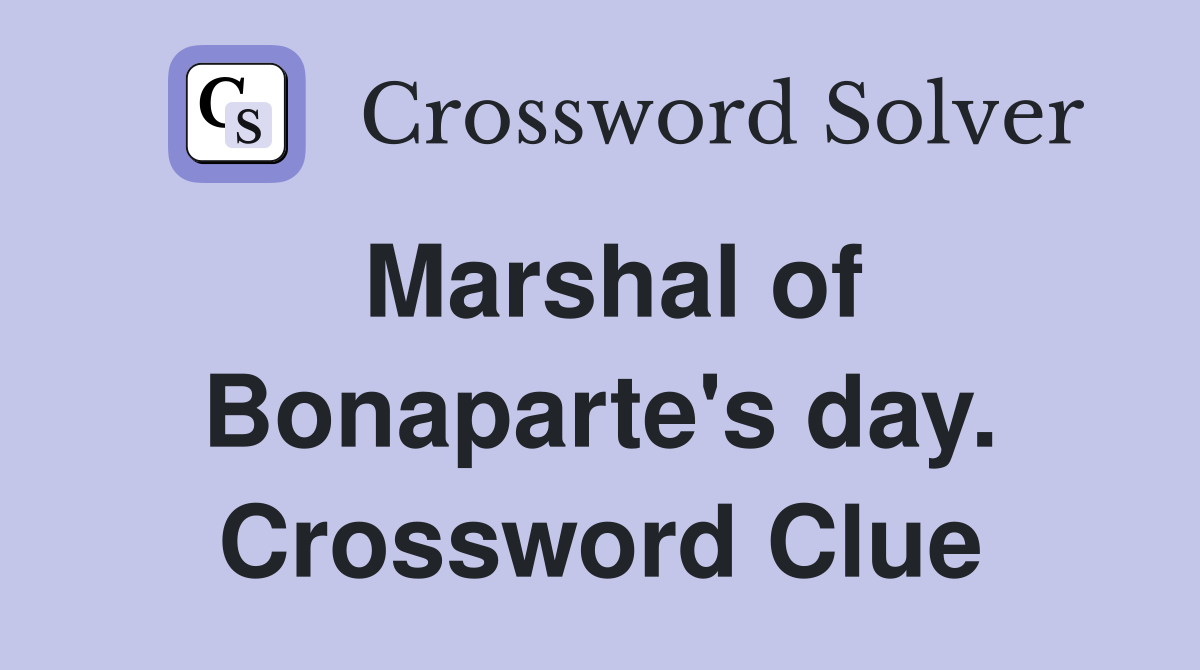Marshal of Bonaparte's day. Crossword Clue