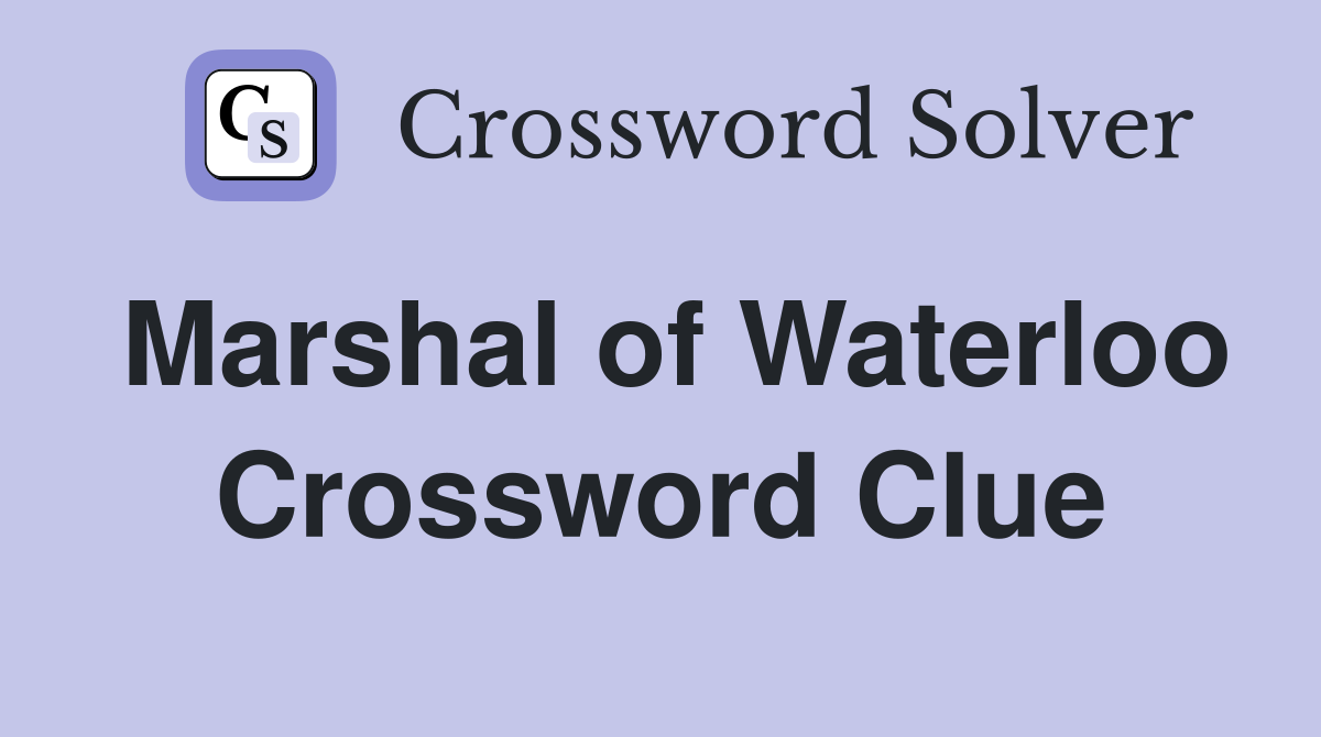 Marshal of Waterloo Crossword Clue