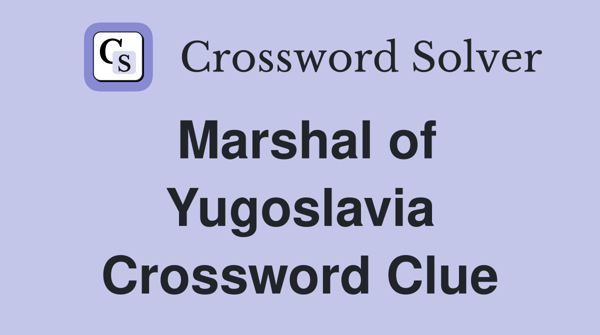 Marshal of Yugoslavia Crossword Clue