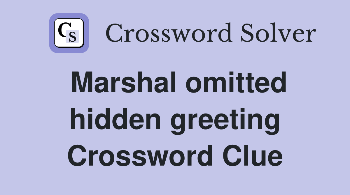 Marshal omitted hidden greeting Crossword Clue