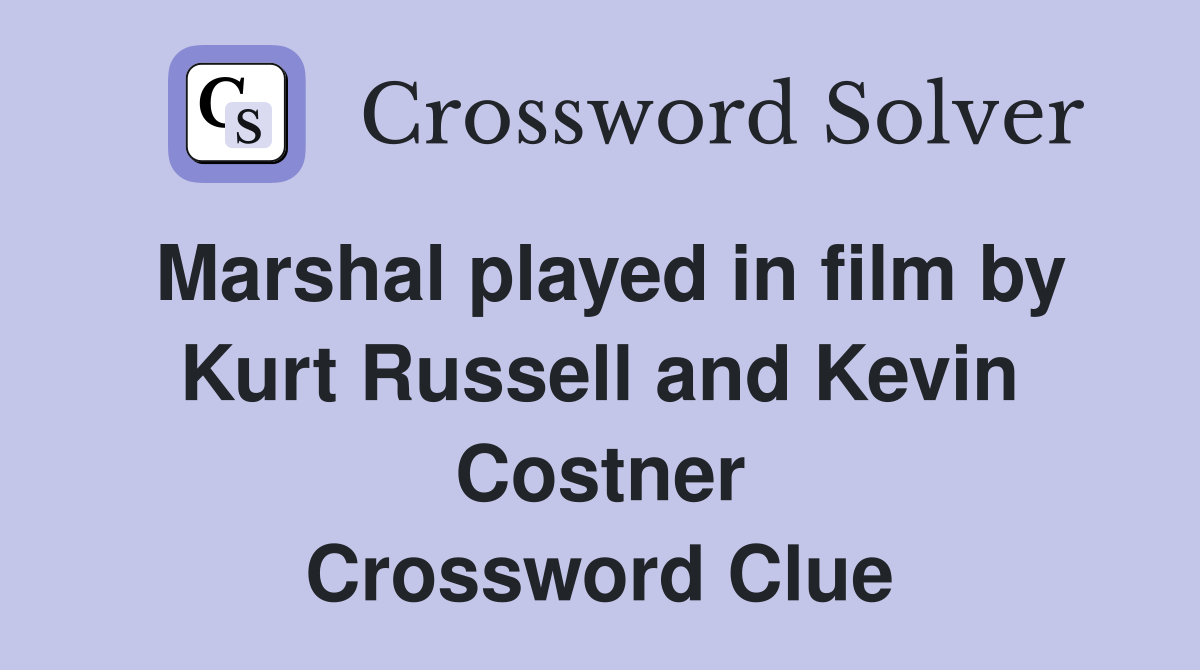Marshal played in film by Kurt Russell and Kevin Costner Crossword Clue