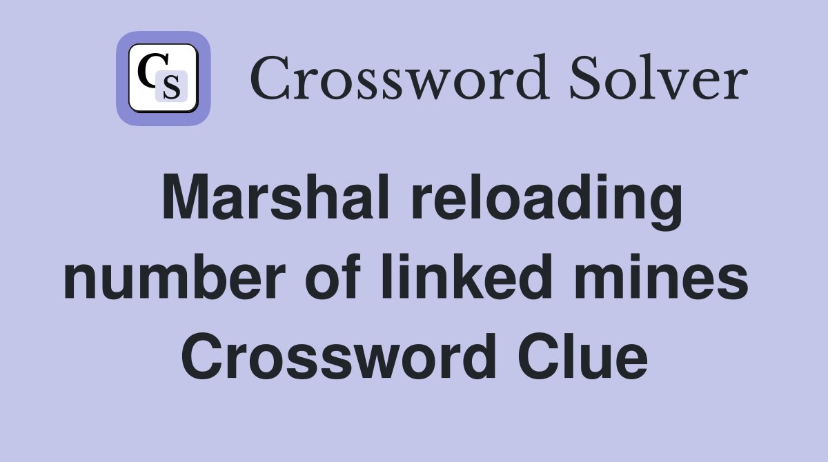 Marshal reloading number of linked mines  Crossword Clue