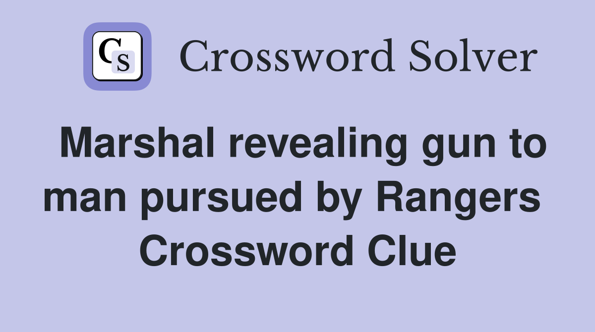 Marshal revealing gun to man pursued by Rangers  Crossword Clue