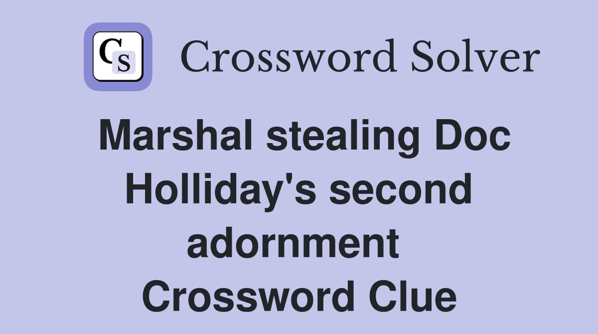 Marshal stealing Doc Holliday's second adornment  Crossword Clue