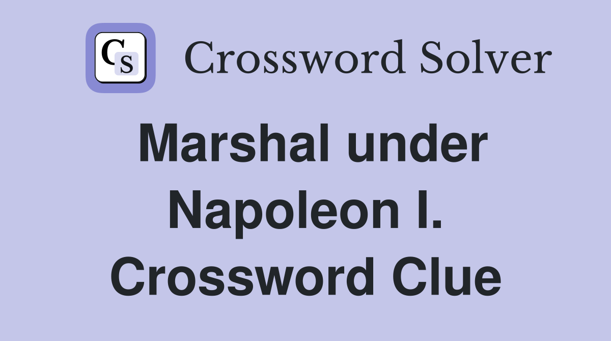 Marshal under Napoleon I. Crossword Clue