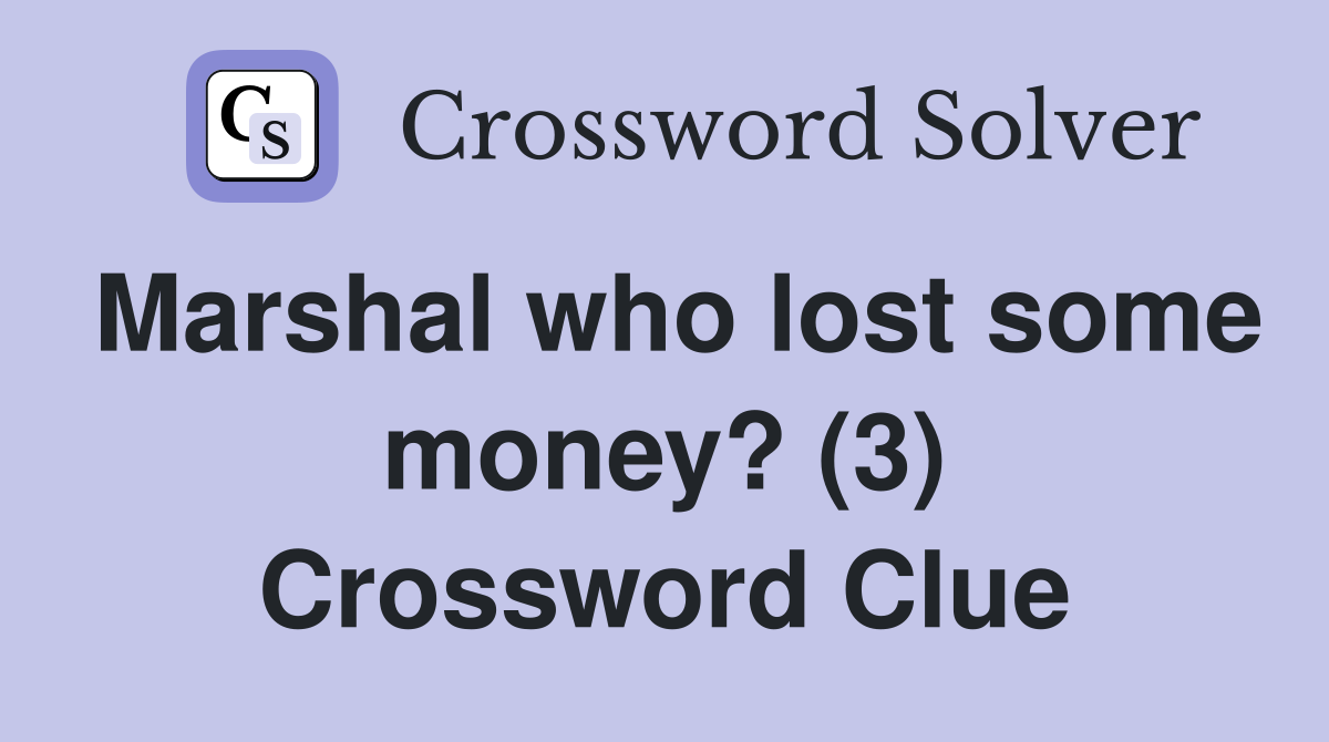Marshal who lost some money? (3) Crossword Clue