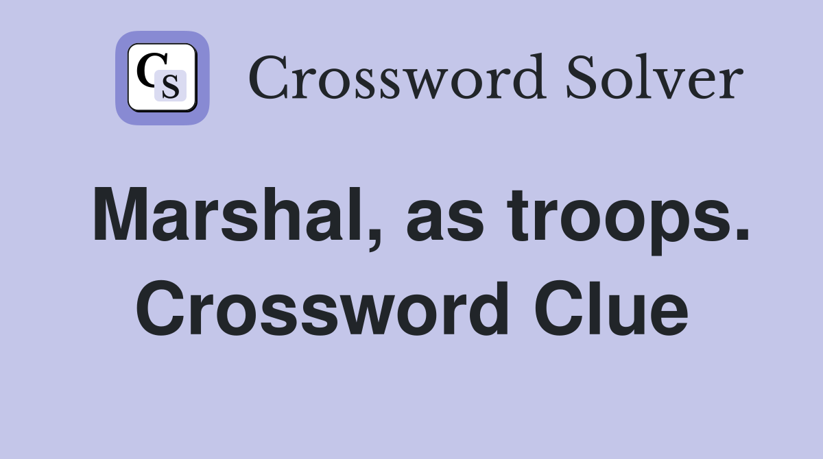 Marshal, as troops. Crossword Clue