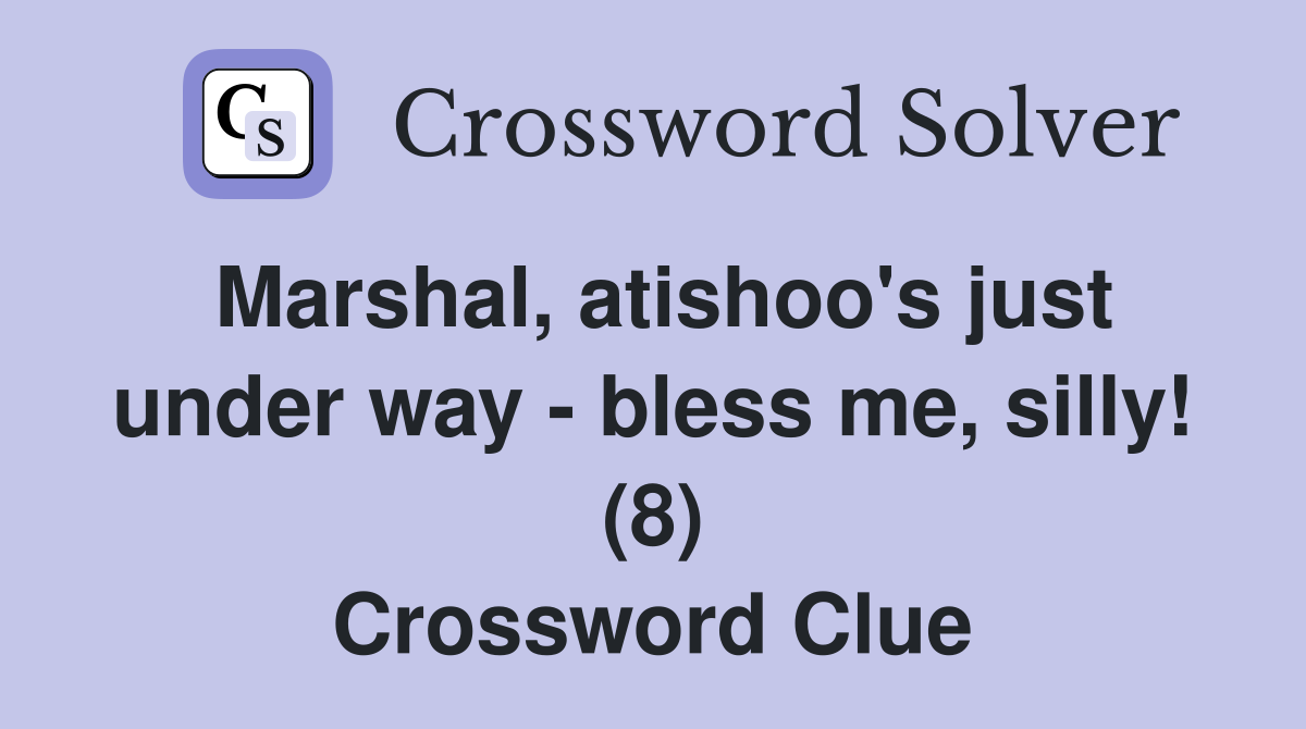 Marshal, atishoo's just under way - bless me, silly! (8) Crossword Clue