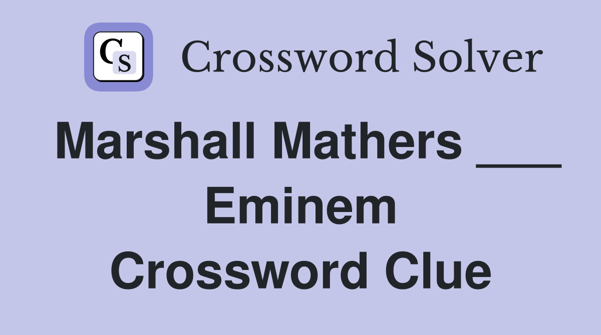 Marshall Mathers ___ Eminem Crossword Clue