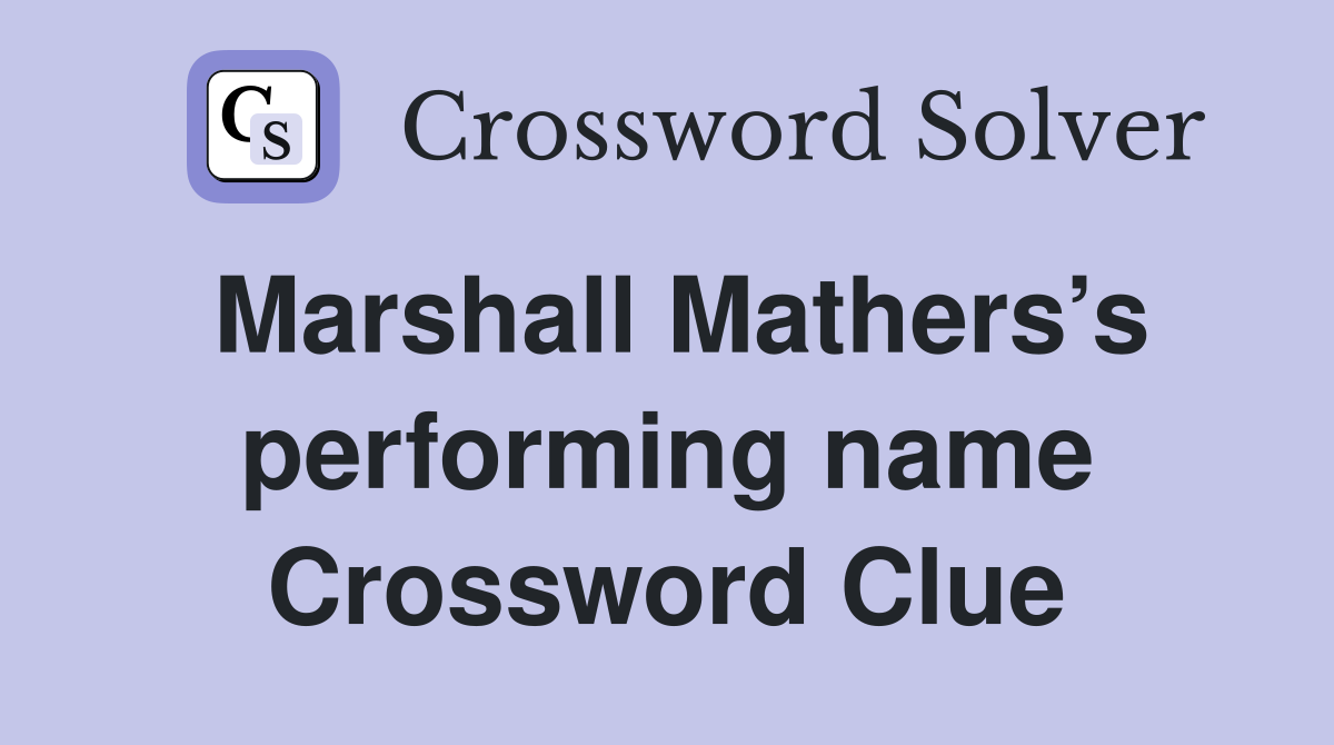 Marshall Mathers’s performing name Crossword Clue