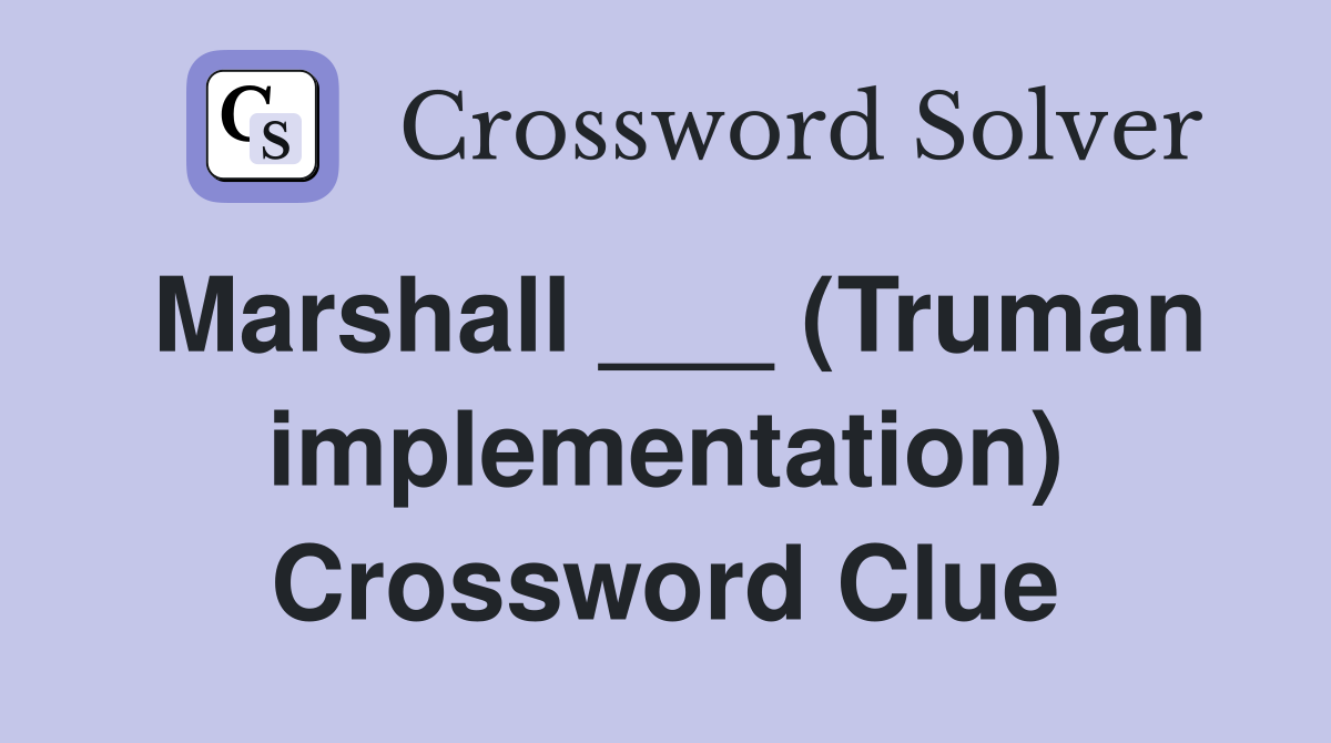 Marshall ___ (Truman implementation) Crossword Clue