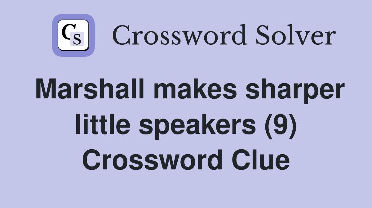 Marshall makes sharper little speakers (9) Crossword Clue