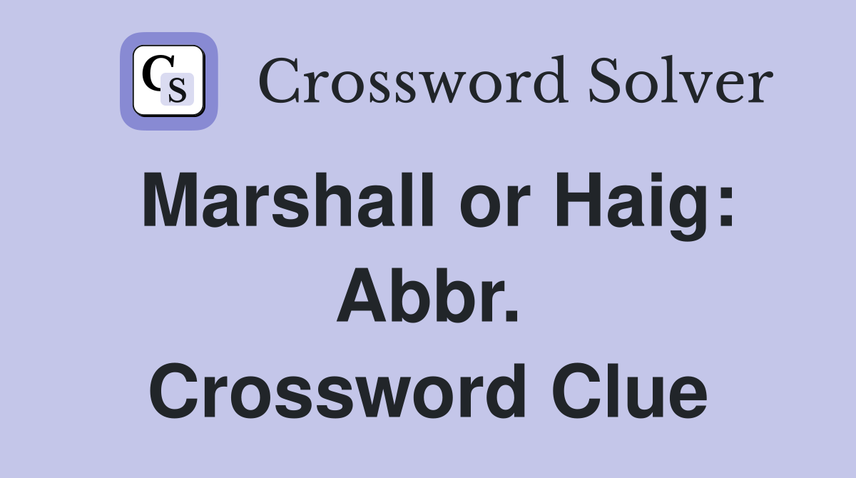Marshall or Haig: Abbr. Crossword Clue