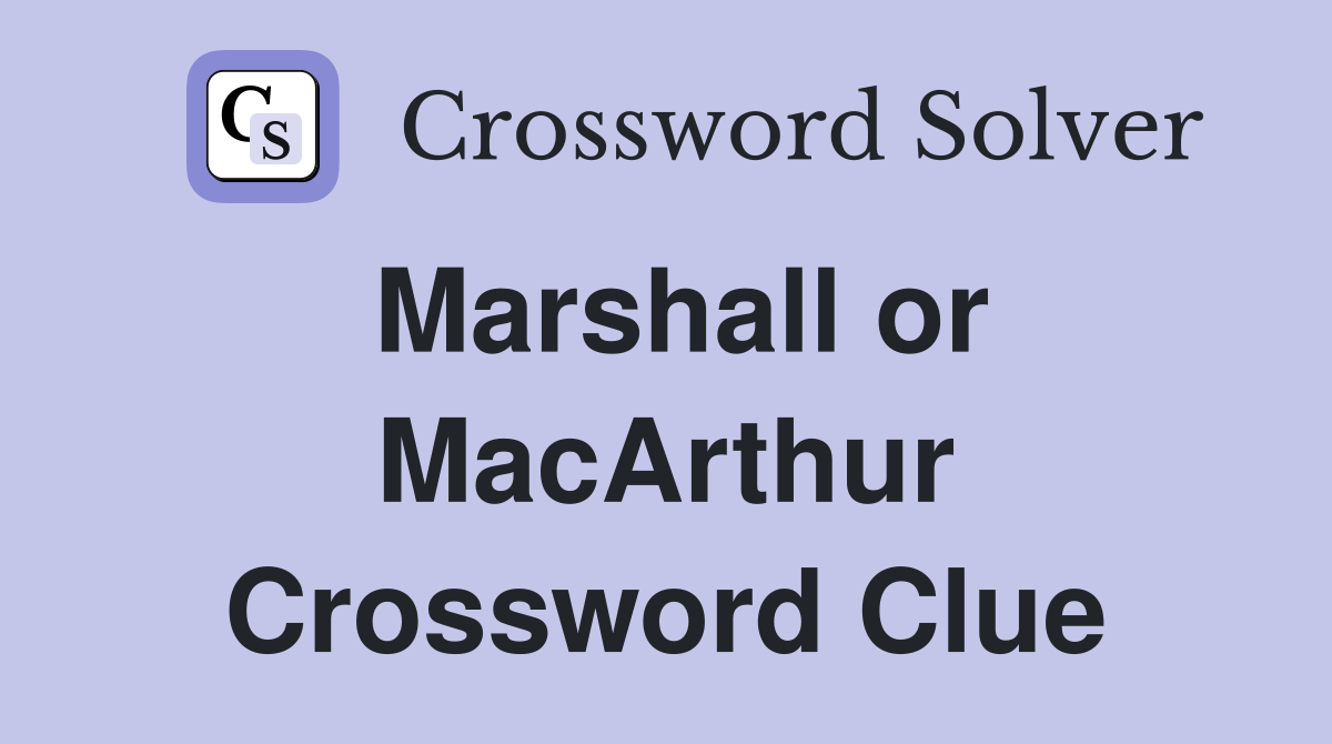 Marshall or MacArthur Crossword Clue