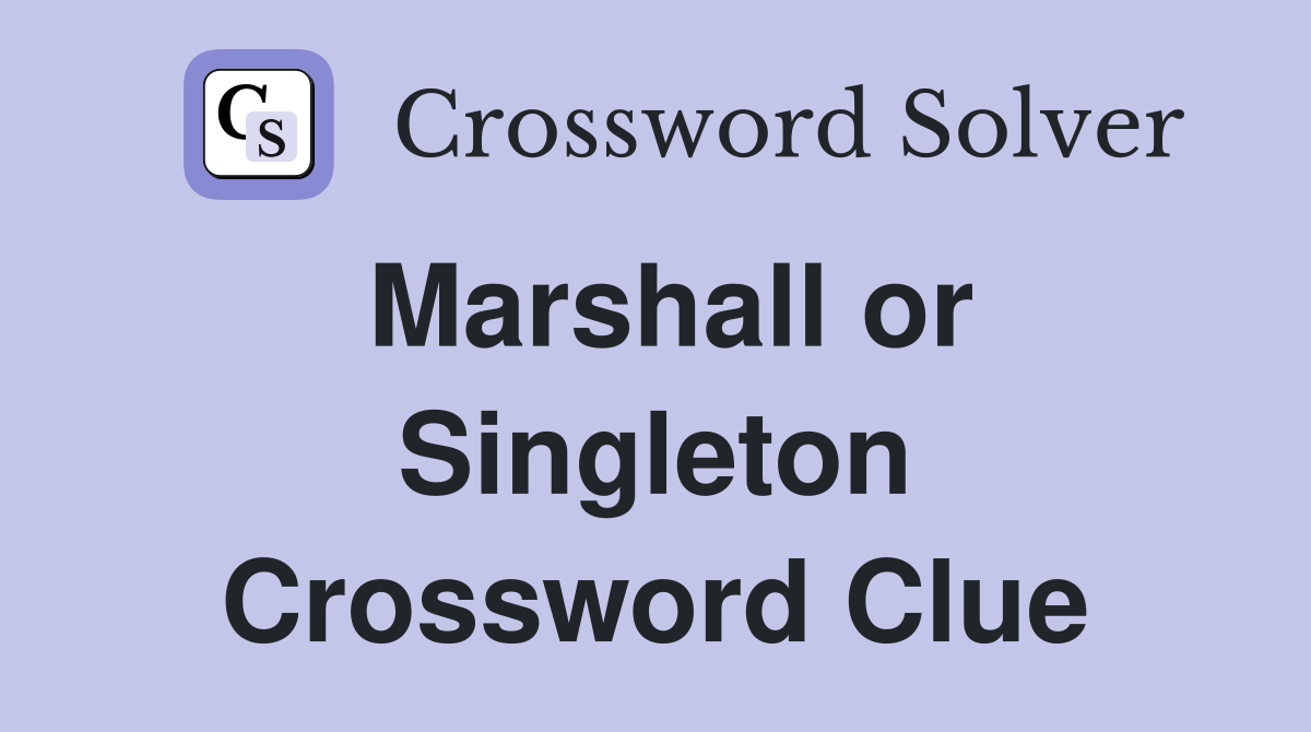 Marshall or Singleton Crossword Clue