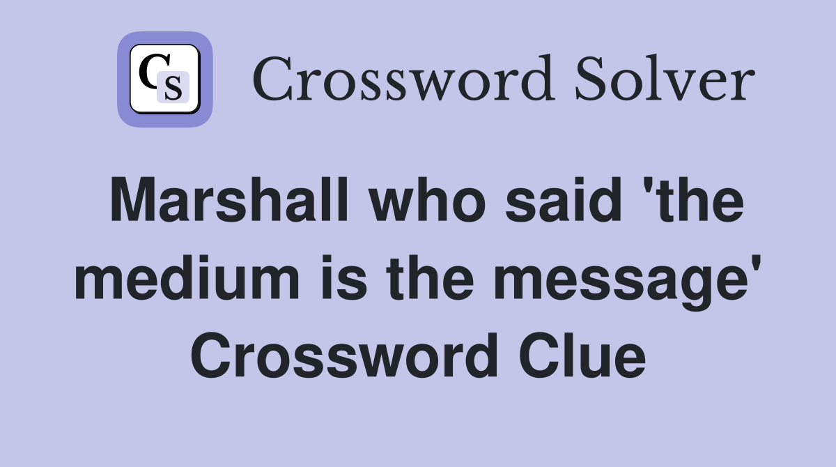 Marshall who said 'the medium is the message' Crossword Clue