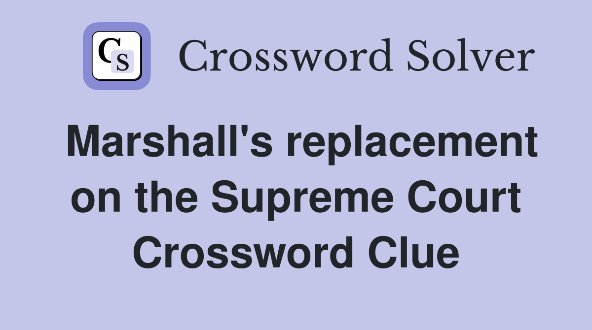 Marshall's replacement on the Supreme Court Crossword Clue