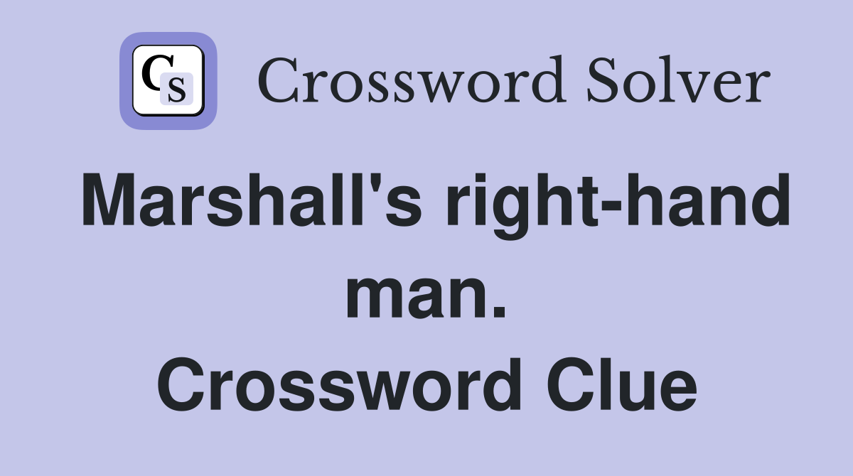 Marshall's right-hand man. Crossword Clue