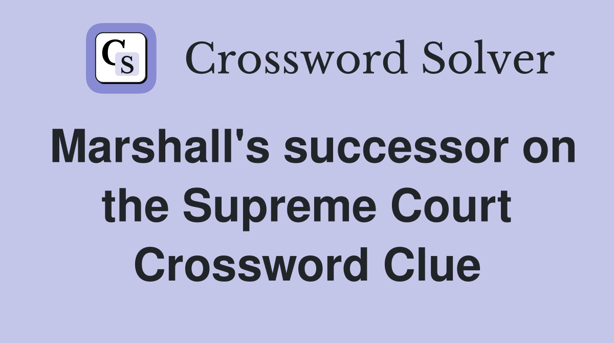 Marshall's successor on the Supreme Court Crossword Clue