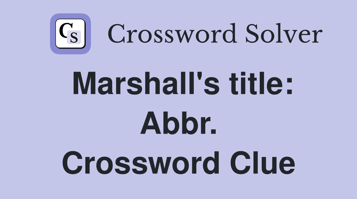 Marshall's title: Abbr. Crossword Clue