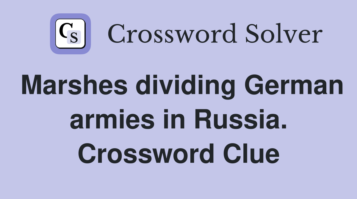 Marshes dividing German armies in Russia. Crossword Clue