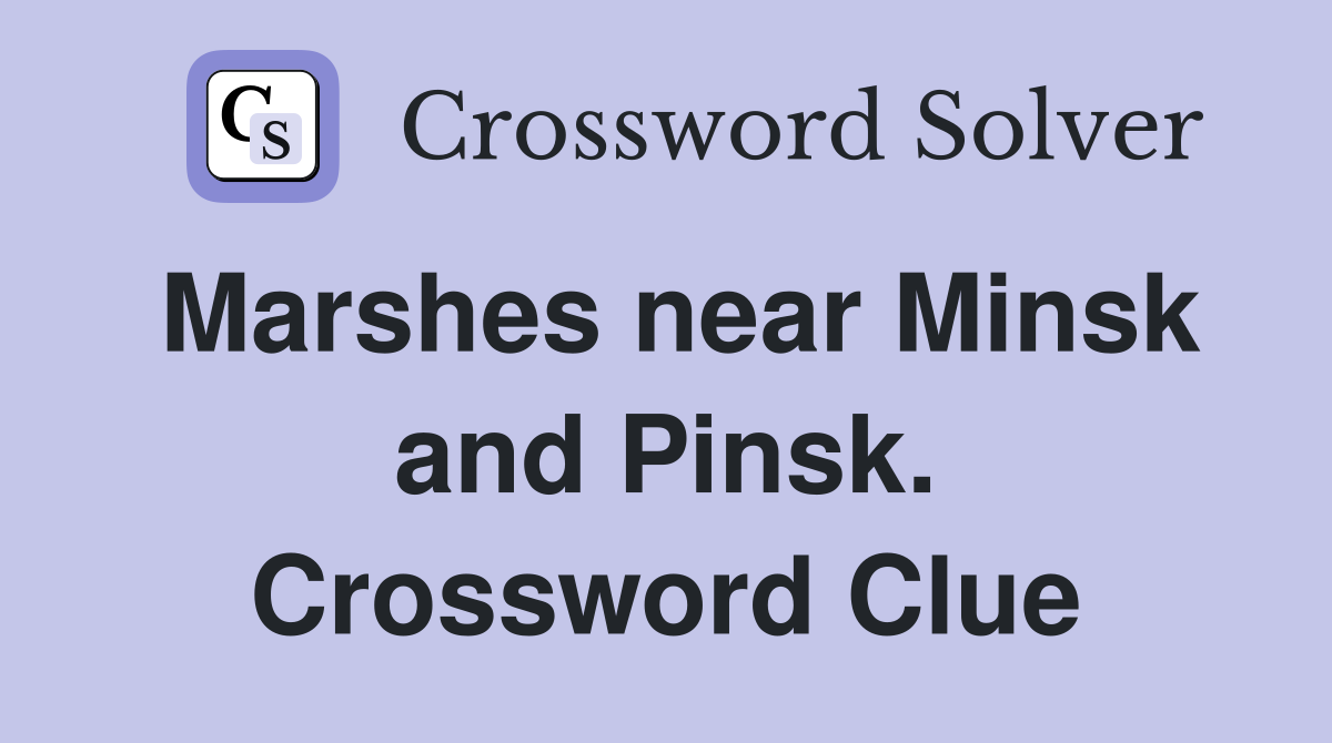 Marshes near Minsk and Pinsk. Crossword Clue