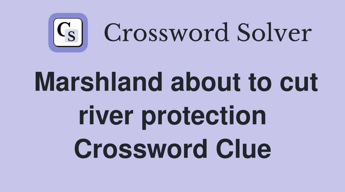 Marshland about to cut river protection Crossword Clue