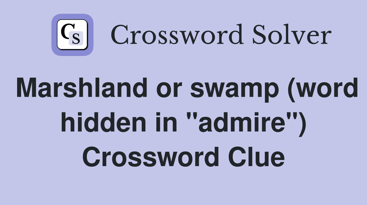 Marshland or swamp (word hidden in "admire") Crossword Clue