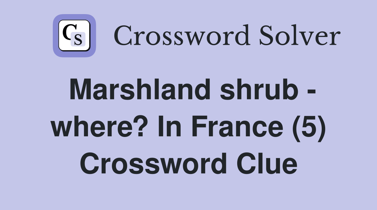 Marshland shrub - where? In France (5) Crossword Clue