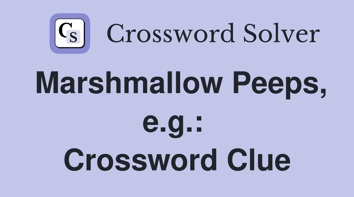Marshmallow Peeps, e.g.:  Crossword Clue