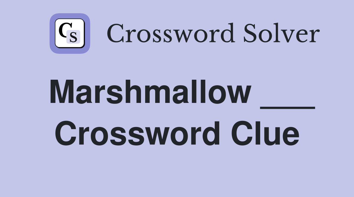 Marshmallow ___ Crossword Clue