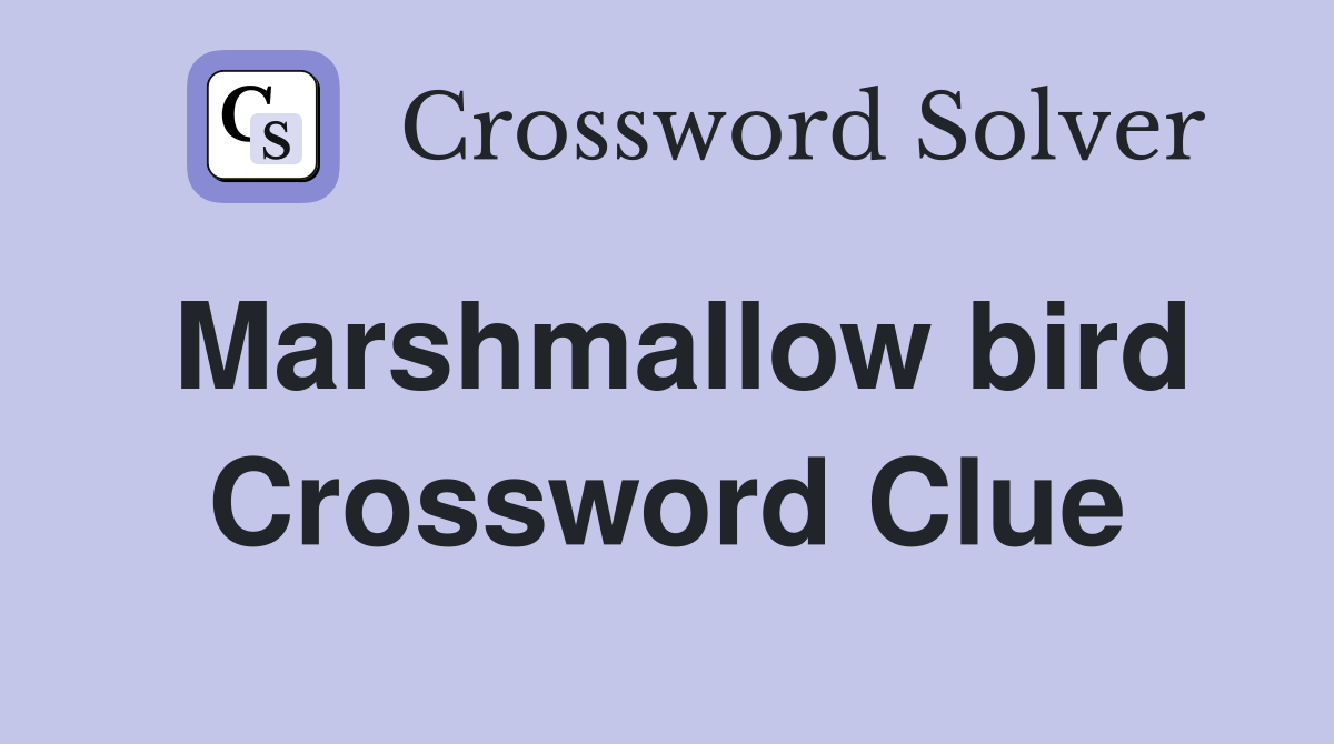 Marshmallow bird Crossword Clue