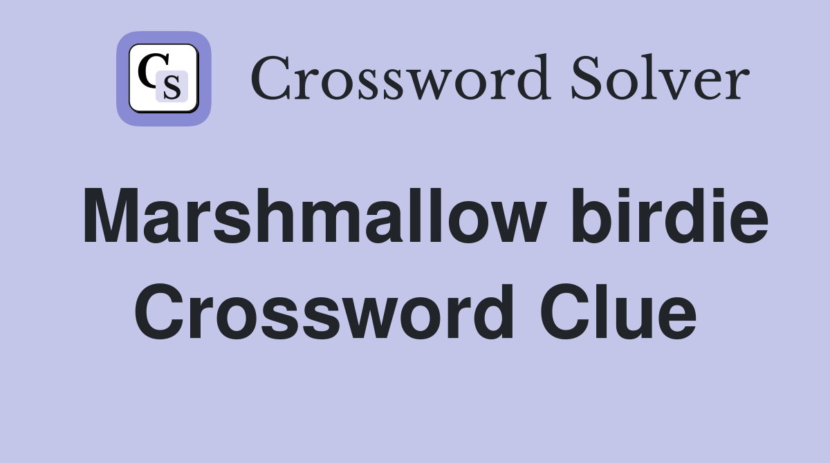 Marshmallow birdie Crossword Clue