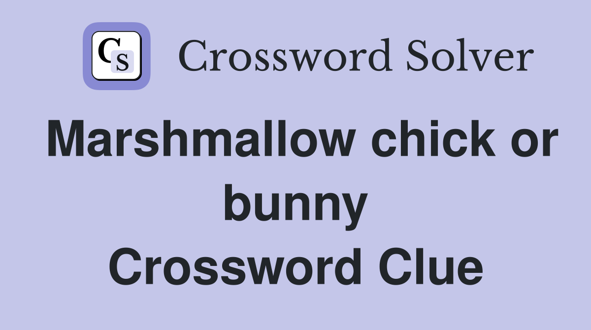 Marshmallow chick or bunny Crossword Clue