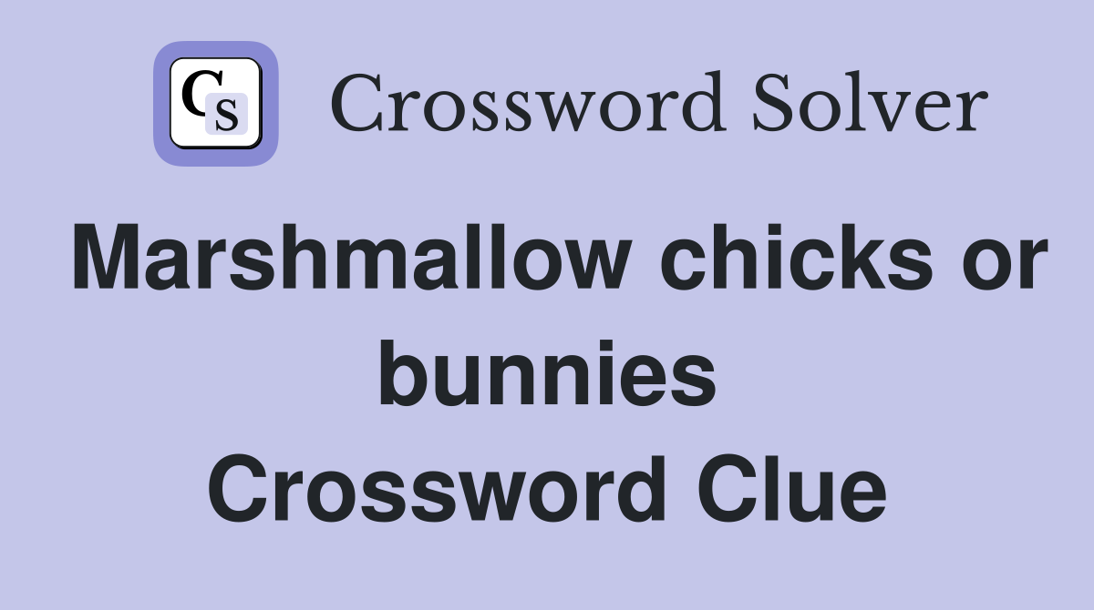Marshmallow chicks or bunnies Crossword Clue