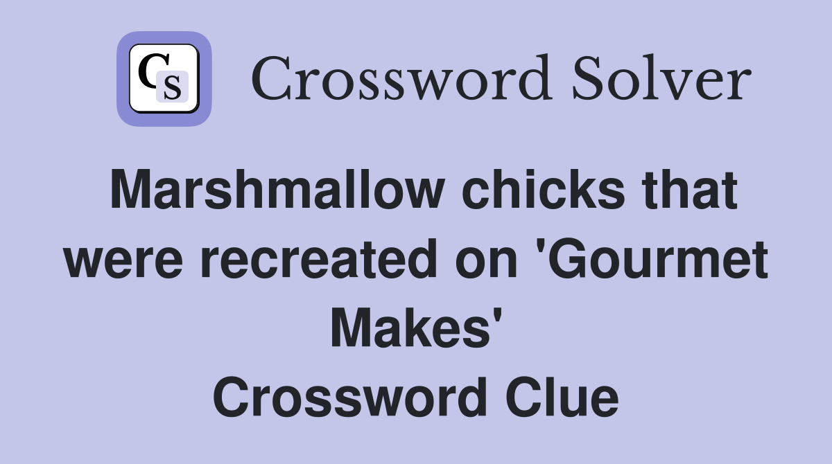 Marshmallow chicks that were recreated on 'Gourmet Makes' Crossword Clue
