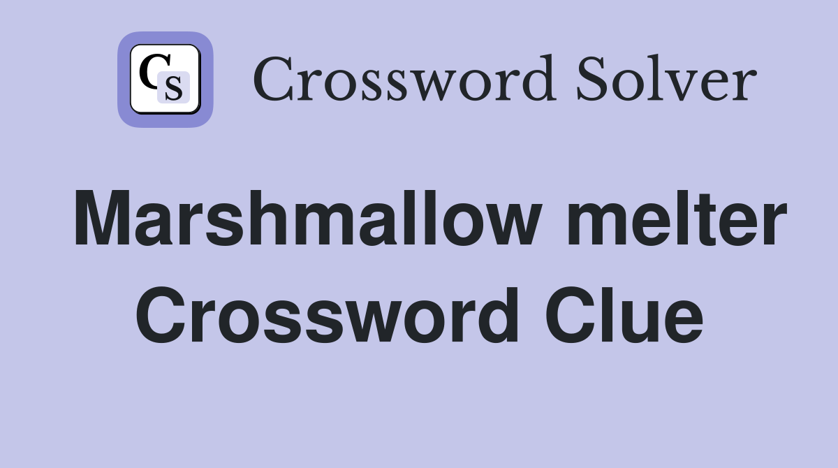 Marshmallow melter Crossword Clue