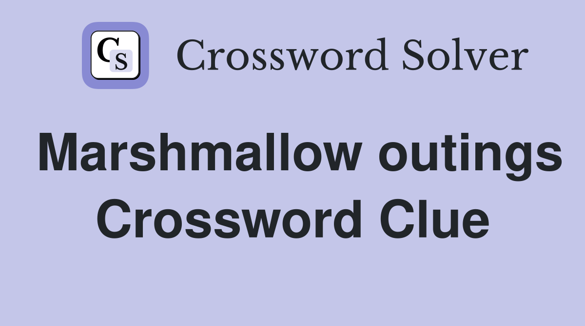Marshmallow outings Crossword Clue