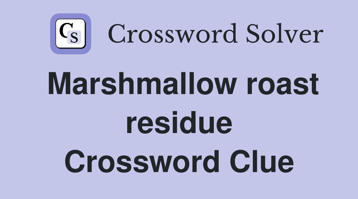 Marshmallow roast residue Crossword Clue