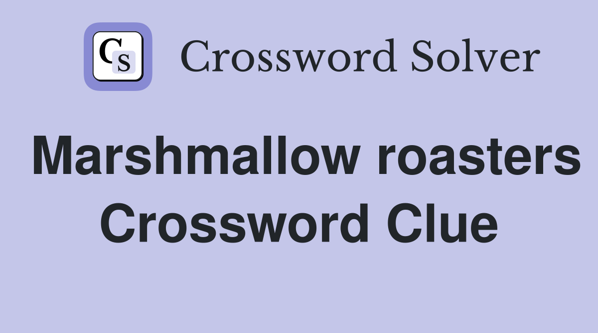 Marshmallow roasters Crossword Clue
