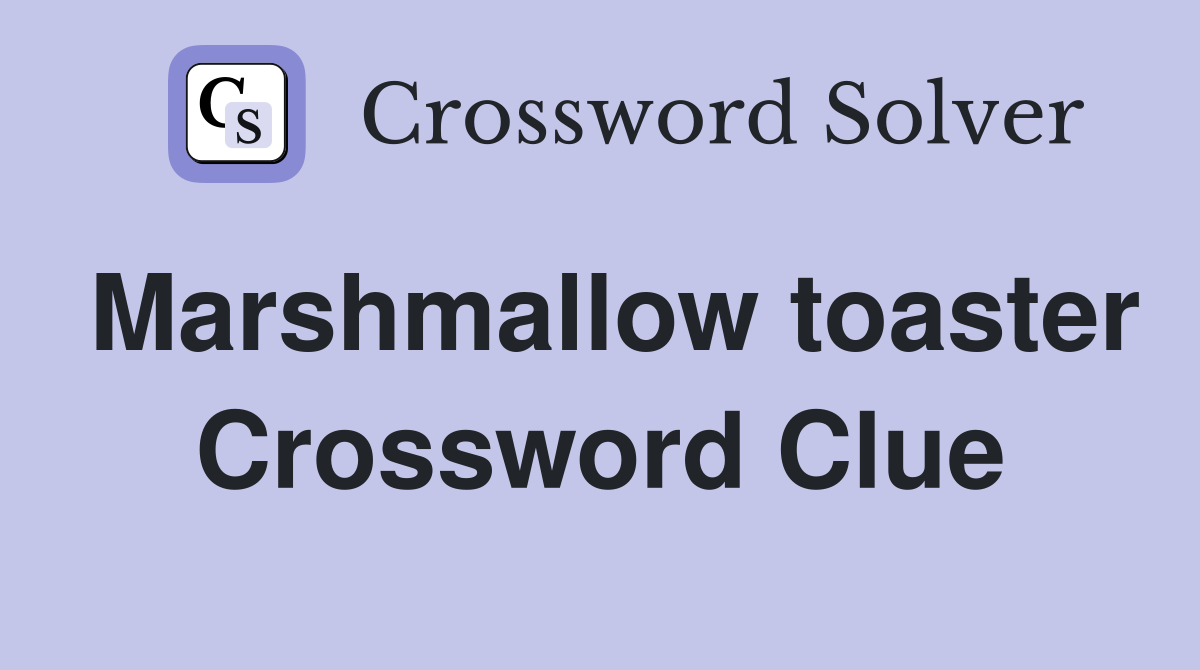 Marshmallow toaster Crossword Clue