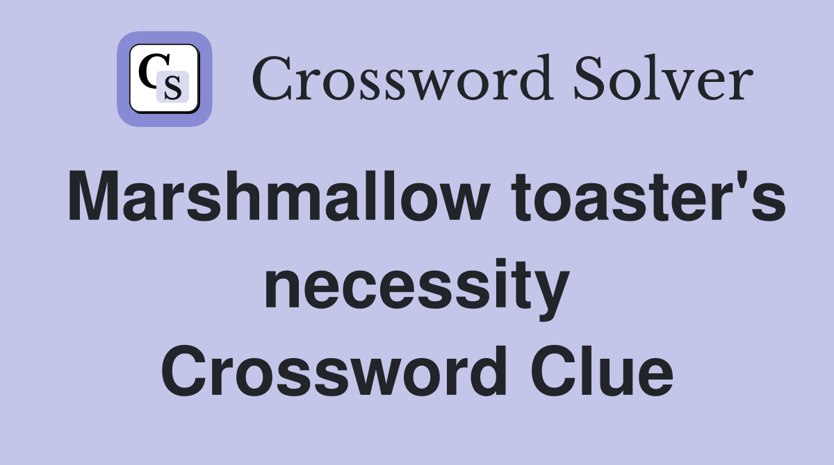 Marshmallow toaster's necessity Crossword Clue