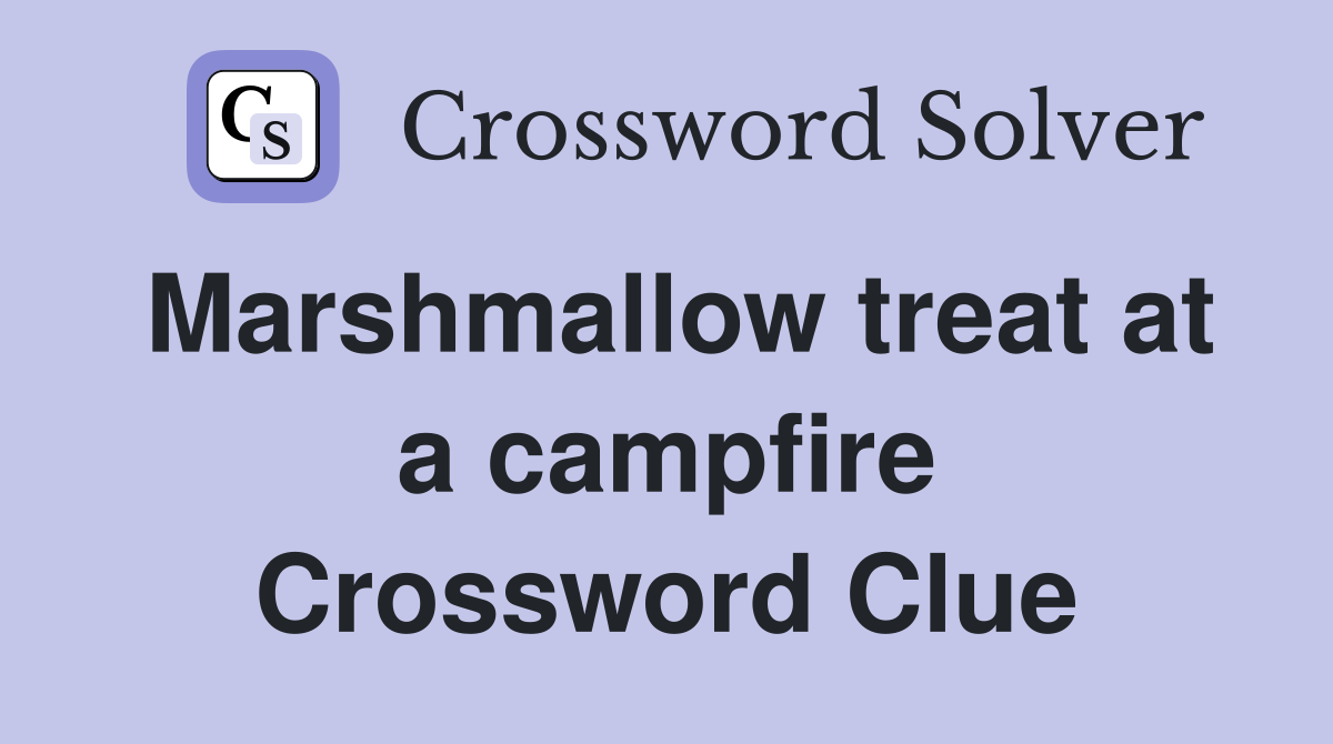 Marshmallow treat at a campfire Crossword Clue