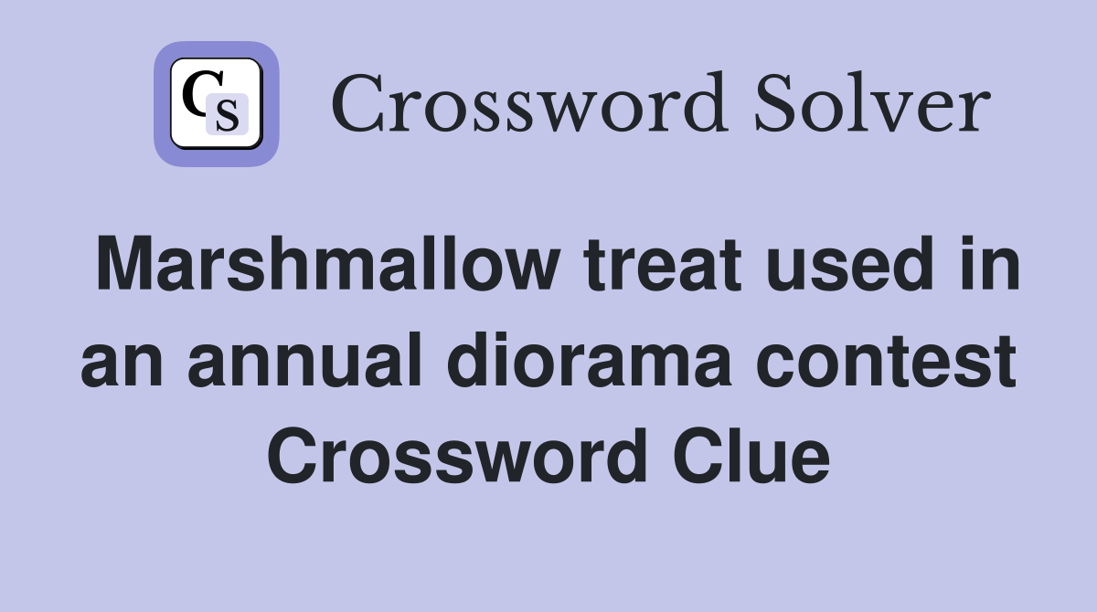 Marshmallow treat used in an annual diorama contest Crossword Clue