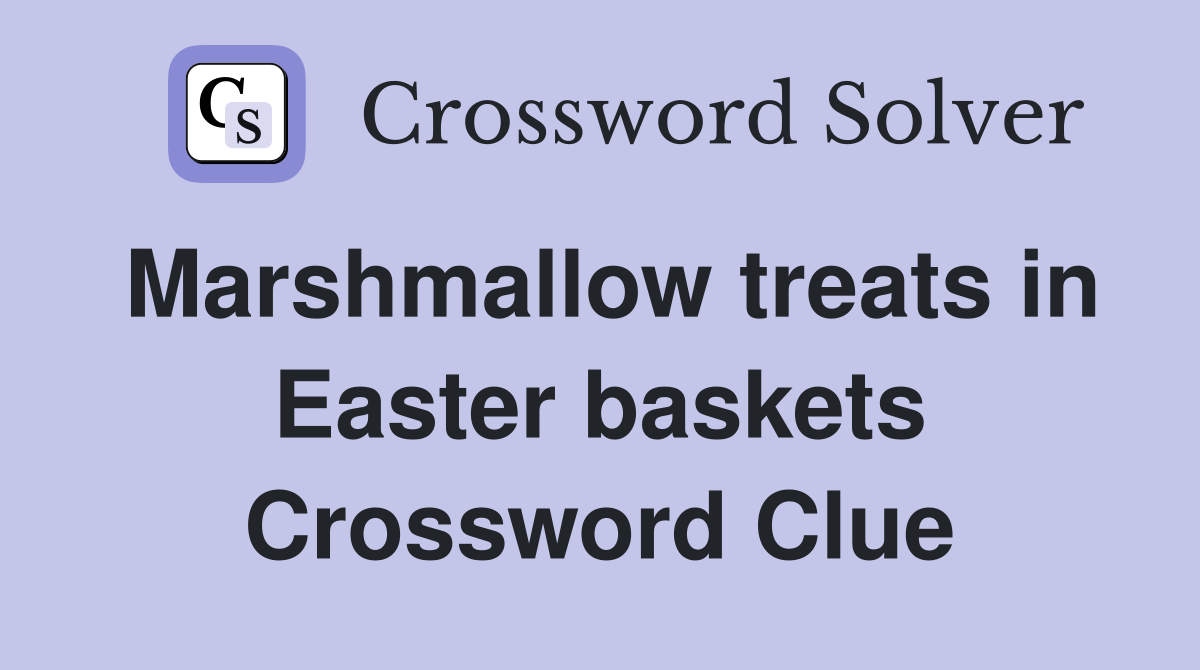 Marshmallow treats in Easter baskets Crossword Clue